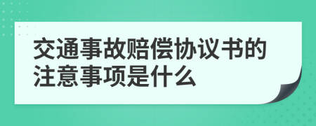 交通事故赔偿协议书的注意事项是什么