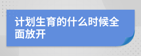 计划生育的什么时候全面放开