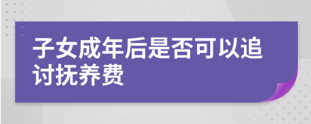 子女成年后是否可以追讨抚养费