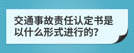 交通事故责任认定书是以什么形式进行的？