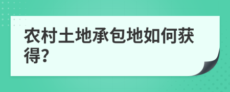 农村土地承包地如何获得？