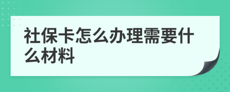 社保卡怎么办理需要什么材料