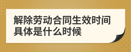 解除劳动合同生效时间具体是什么时候