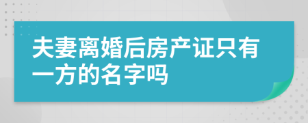 夫妻离婚后房产证只有一方的名字吗