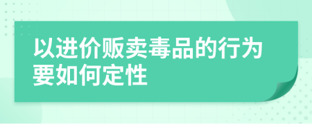 以进价贩卖毒品的行为要如何定性