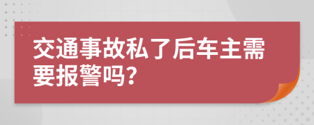 交通事故私了后车主需要报警吗？