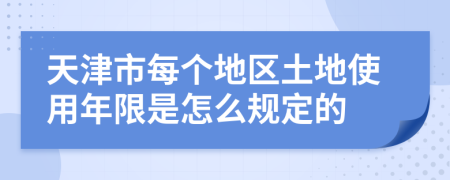 天津市每个地区土地使用年限是怎么规定的