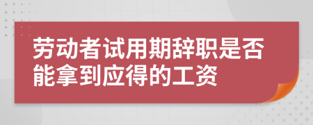 劳动者试用期辞职是否能拿到应得的工资