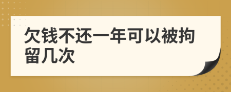 欠钱不还一年可以被拘留几次