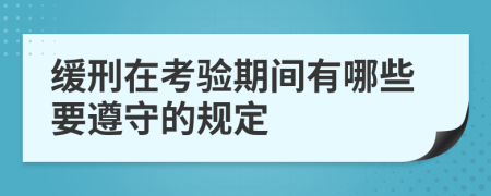 缓刑在考验期间有哪些要遵守的规定