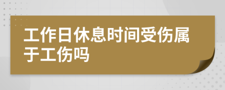 工作日休息时间受伤属于工伤吗