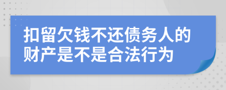 扣留欠钱不还债务人的财产是不是合法行为