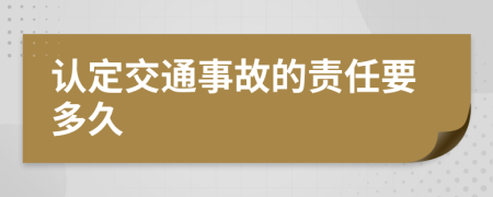 认定交通事故的责任要多久