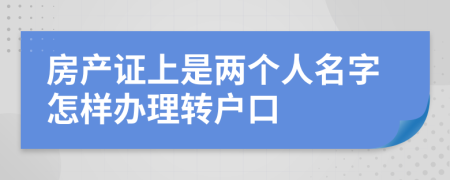 房产证上是两个人名字怎样办理转户口