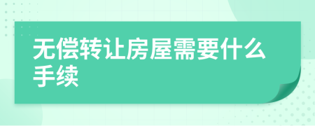 无偿转让房屋需要什么手续