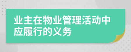 业主在物业管理活动中应履行的义务