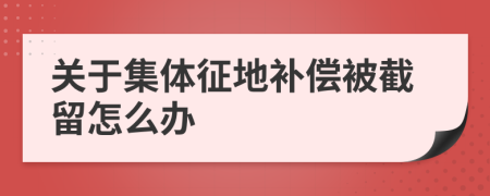 关于集体征地补偿被截留怎么办