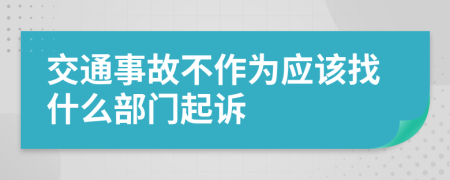 交通事故不作为应该找什么部门起诉