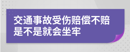 交通事故受伤赔偿不赔是不是就会坐牢