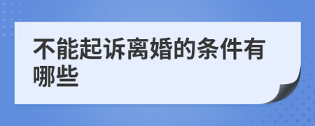 不能起诉离婚的条件有哪些