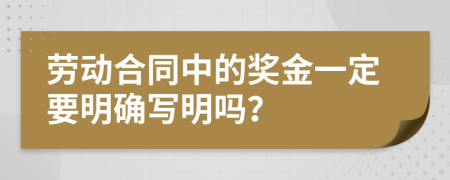 劳动合同中的奖金一定要明确写明吗？