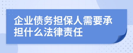 企业债务担保人需要承担什么法律责任