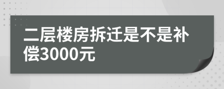 二层楼房拆迁是不是补偿3000元