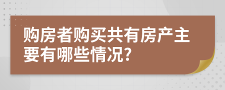 购房者购买共有房产主要有哪些情况?