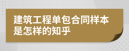 建筑工程单包合同样本是怎样的知乎