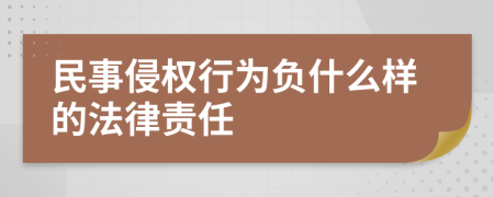 民事侵权行为负什么样的法律责任