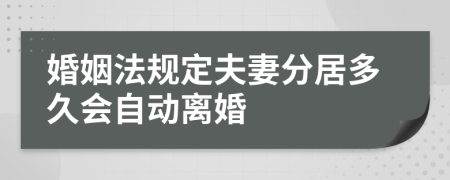 婚姻法规定夫妻分居多久会自动离婚