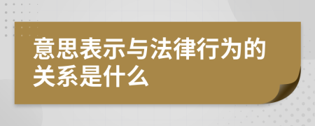 意思表示与法律行为的关系是什么