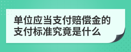 单位应当支付赔偿金的支付标准究竟是什么