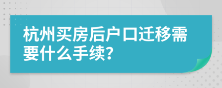 杭州买房后户口迁移需要什么手续？