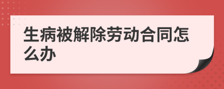 生病被解除劳动合同怎么办