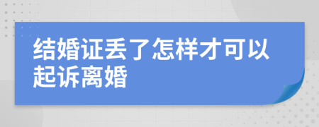 结婚证丢了怎样才可以起诉离婚