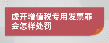 虚开增值税专用发票罪会怎样处罚