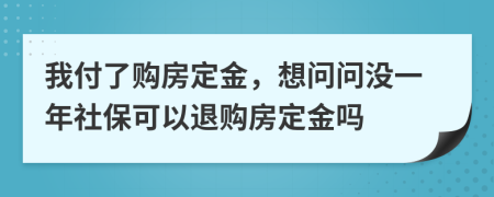 我付了购房定金，想问问没一年社保可以退购房定金吗