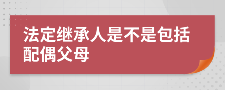 法定继承人是不是包括配偶父母