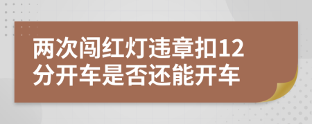 两次闯红灯违章扣12分开车是否还能开车