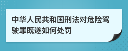 中华人民共和国刑法对危险驾驶罪既遂如何处罚