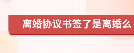 离婚协议书签了是离婚么