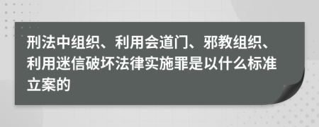 刑法中组织、利用会道门、邪教组织、利用迷信破坏法律实施罪是以什么标准立案的