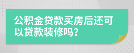 公积金贷款买房后还可以贷款装修吗？