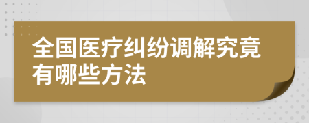 全国医疗纠纷调解究竟有哪些方法