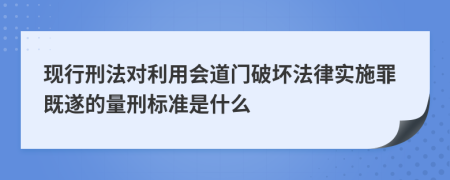 现行刑法对利用会道门破坏法律实施罪既遂的量刑标准是什么