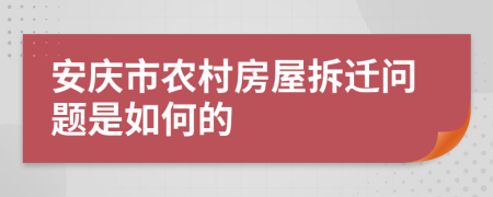 安庆市农村房屋拆迁问题是如何的