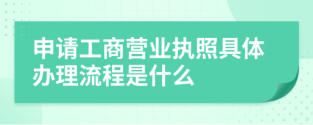 申请工商营业执照具体办理流程是什么