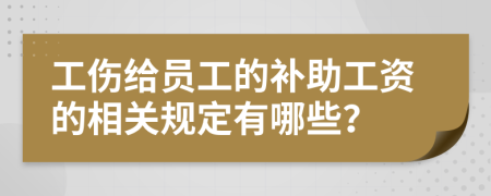 工伤给员工的补助工资的相关规定有哪些？