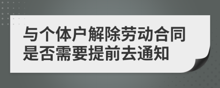 与个体户解除劳动合同是否需要提前去通知